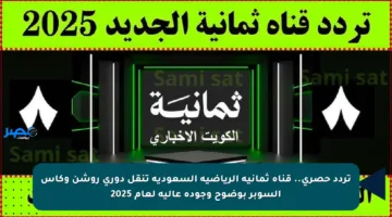 تردد حصري.. قناة ثمانية الرياضية السعودية تنقل دوري روشن وكأس السوبر بوضوح وجودة عالية لعام 2025